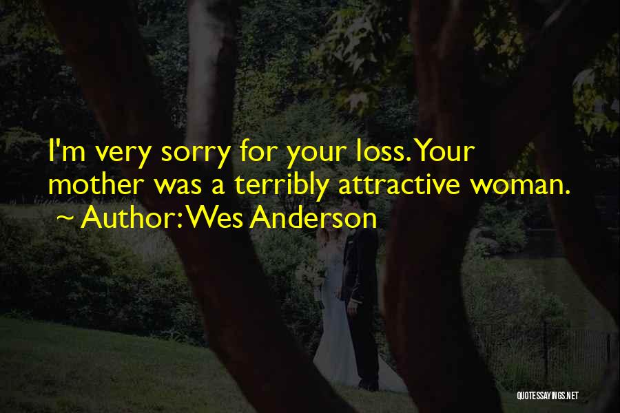 Wes Anderson Quotes: I'm Very Sorry For Your Loss. Your Mother Was A Terribly Attractive Woman.