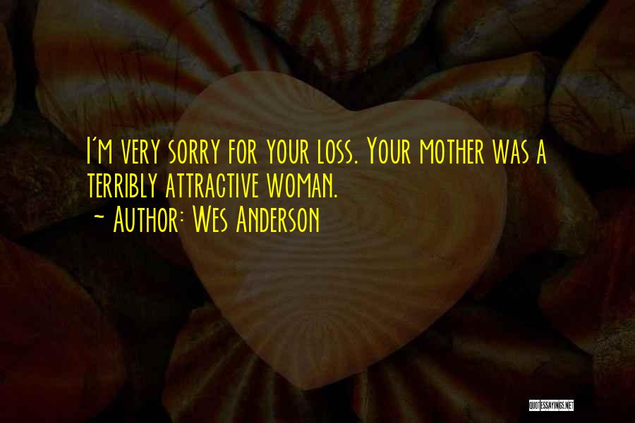 Wes Anderson Quotes: I'm Very Sorry For Your Loss. Your Mother Was A Terribly Attractive Woman.