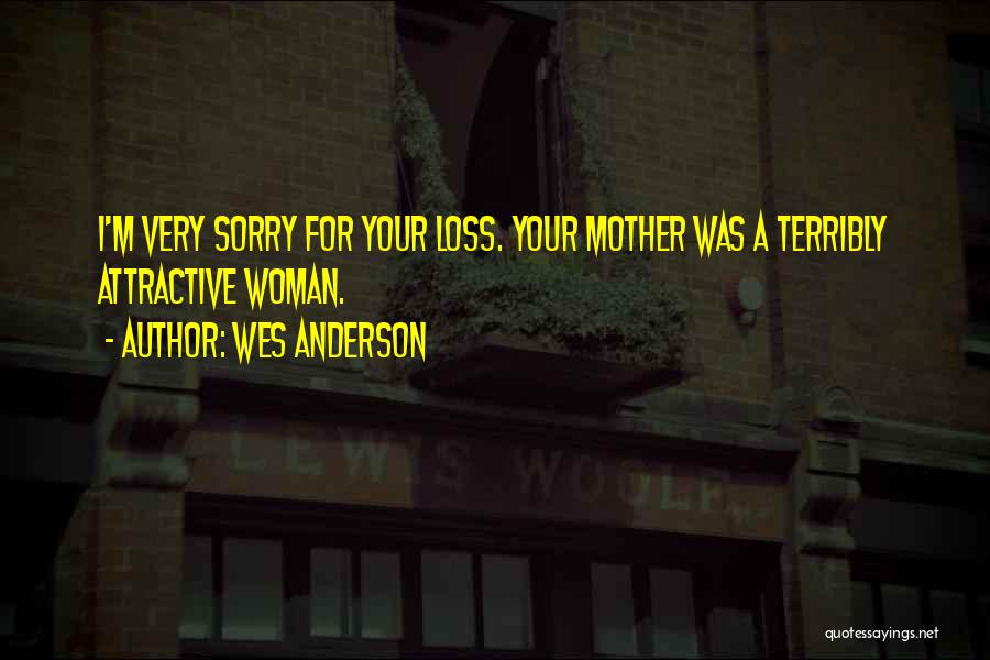 Wes Anderson Quotes: I'm Very Sorry For Your Loss. Your Mother Was A Terribly Attractive Woman.