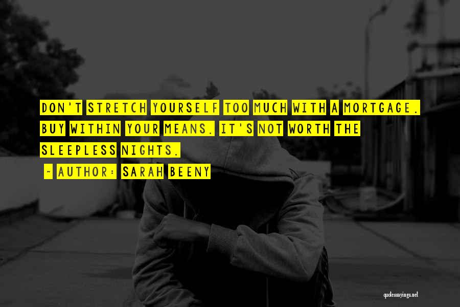 Sarah Beeny Quotes: Don't Stretch Yourself Too Much With A Mortgage. Buy Within Your Means. It's Not Worth The Sleepless Nights.