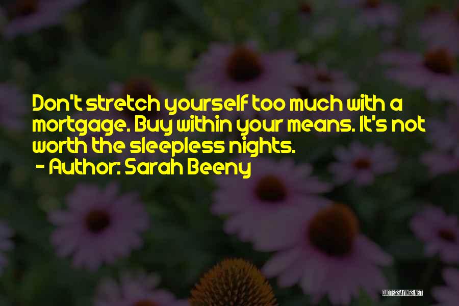 Sarah Beeny Quotes: Don't Stretch Yourself Too Much With A Mortgage. Buy Within Your Means. It's Not Worth The Sleepless Nights.