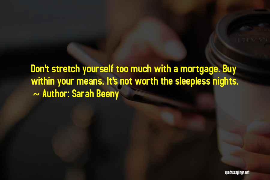 Sarah Beeny Quotes: Don't Stretch Yourself Too Much With A Mortgage. Buy Within Your Means. It's Not Worth The Sleepless Nights.