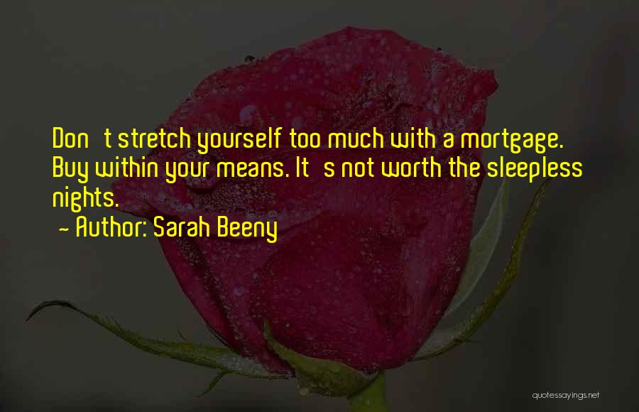 Sarah Beeny Quotes: Don't Stretch Yourself Too Much With A Mortgage. Buy Within Your Means. It's Not Worth The Sleepless Nights.