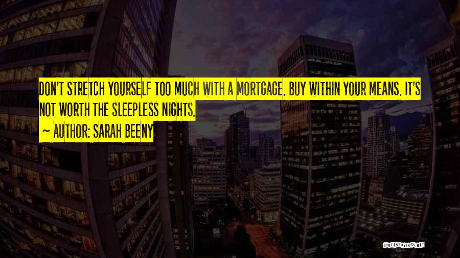 Sarah Beeny Quotes: Don't Stretch Yourself Too Much With A Mortgage. Buy Within Your Means. It's Not Worth The Sleepless Nights.