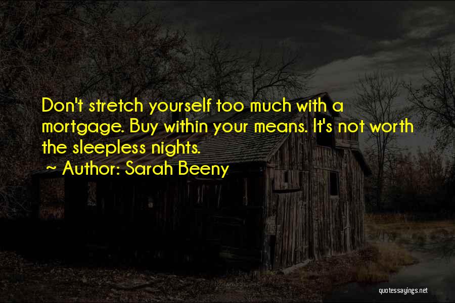 Sarah Beeny Quotes: Don't Stretch Yourself Too Much With A Mortgage. Buy Within Your Means. It's Not Worth The Sleepless Nights.