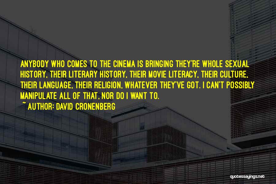 David Cronenberg Quotes: Anybody Who Comes To The Cinema Is Bringing They're Whole Sexual History, Their Literary History, Their Movie Literacy, Their Culture,