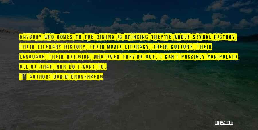David Cronenberg Quotes: Anybody Who Comes To The Cinema Is Bringing They're Whole Sexual History, Their Literary History, Their Movie Literacy, Their Culture,