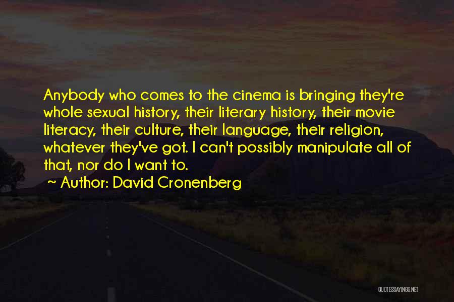 David Cronenberg Quotes: Anybody Who Comes To The Cinema Is Bringing They're Whole Sexual History, Their Literary History, Their Movie Literacy, Their Culture,