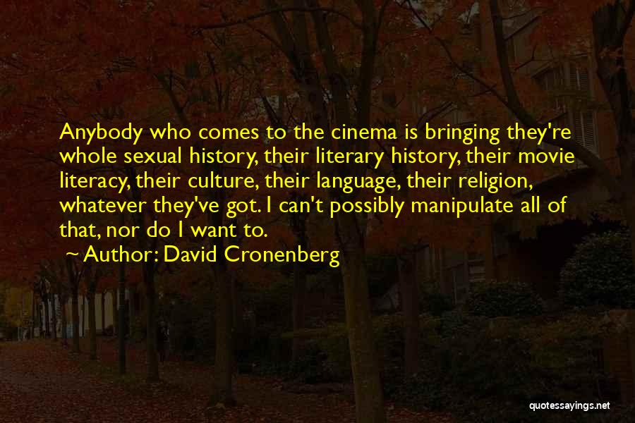 David Cronenberg Quotes: Anybody Who Comes To The Cinema Is Bringing They're Whole Sexual History, Their Literary History, Their Movie Literacy, Their Culture,