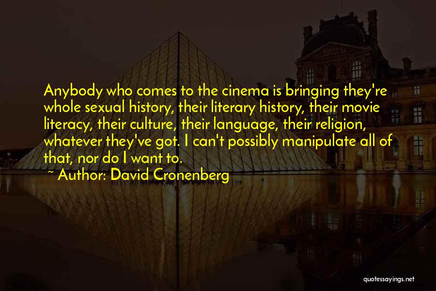 David Cronenberg Quotes: Anybody Who Comes To The Cinema Is Bringing They're Whole Sexual History, Their Literary History, Their Movie Literacy, Their Culture,