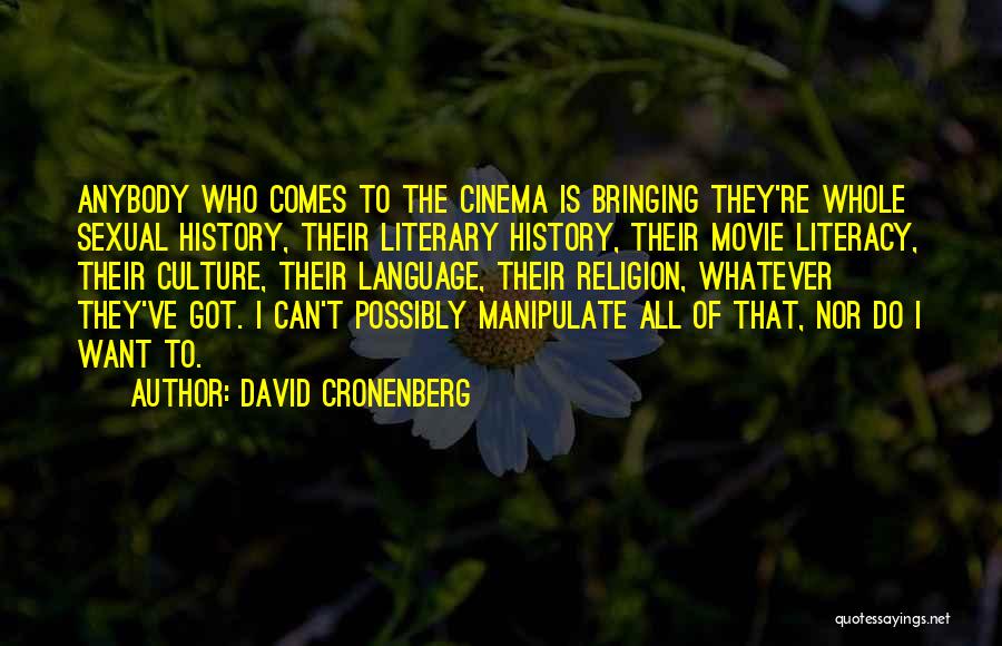 David Cronenberg Quotes: Anybody Who Comes To The Cinema Is Bringing They're Whole Sexual History, Their Literary History, Their Movie Literacy, Their Culture,