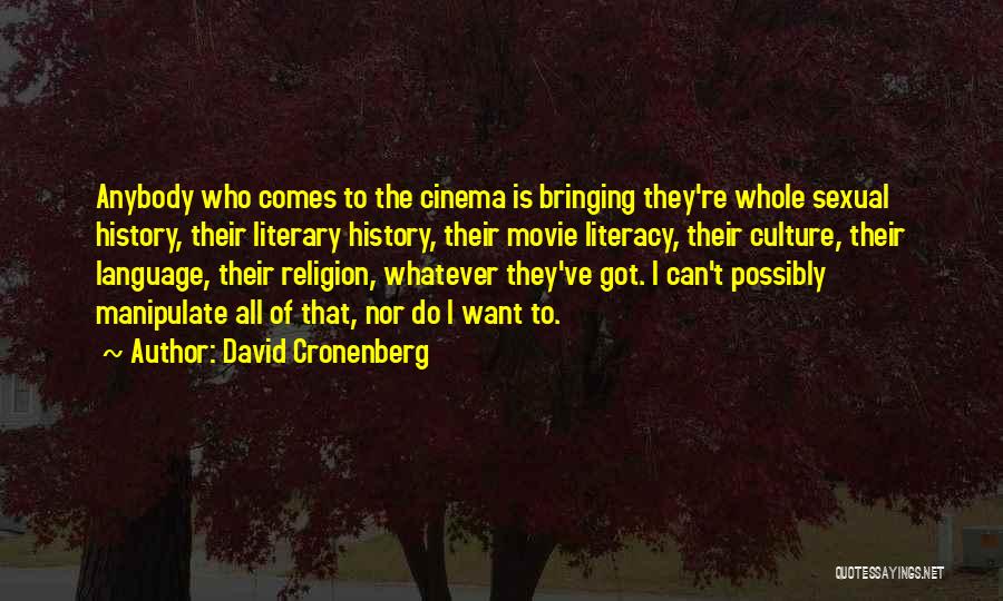 David Cronenberg Quotes: Anybody Who Comes To The Cinema Is Bringing They're Whole Sexual History, Their Literary History, Their Movie Literacy, Their Culture,