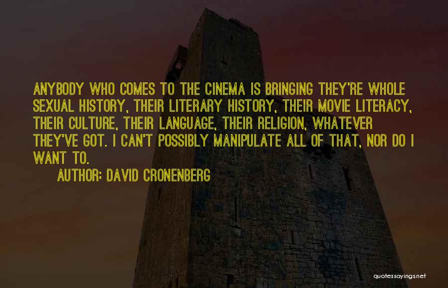 David Cronenberg Quotes: Anybody Who Comes To The Cinema Is Bringing They're Whole Sexual History, Their Literary History, Their Movie Literacy, Their Culture,