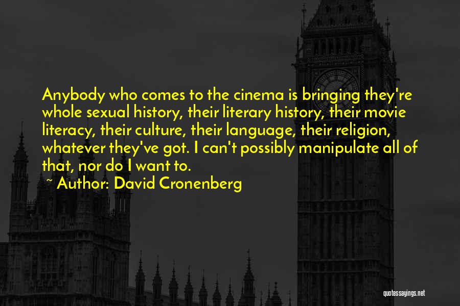 David Cronenberg Quotes: Anybody Who Comes To The Cinema Is Bringing They're Whole Sexual History, Their Literary History, Their Movie Literacy, Their Culture,