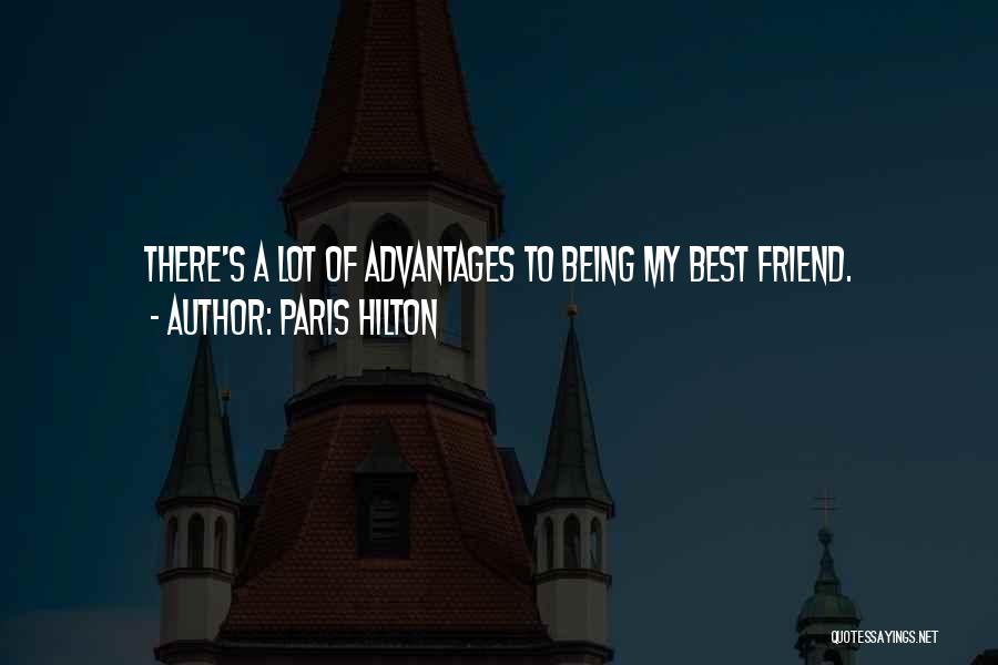 Paris Hilton Quotes: There's A Lot Of Advantages To Being My Best Friend.