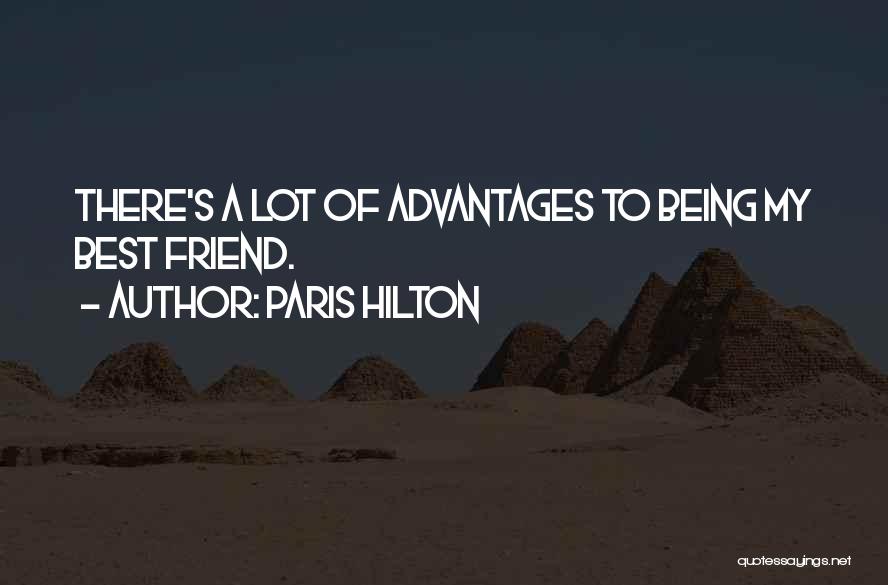 Paris Hilton Quotes: There's A Lot Of Advantages To Being My Best Friend.