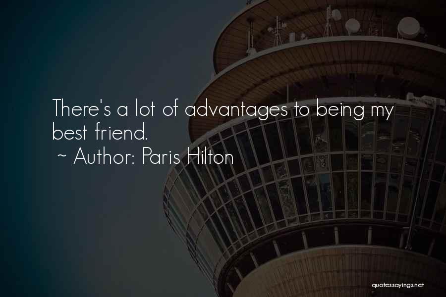 Paris Hilton Quotes: There's A Lot Of Advantages To Being My Best Friend.