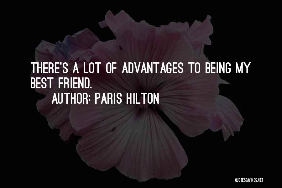 Paris Hilton Quotes: There's A Lot Of Advantages To Being My Best Friend.