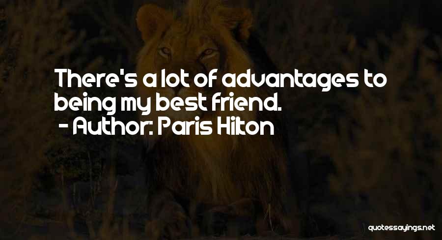 Paris Hilton Quotes: There's A Lot Of Advantages To Being My Best Friend.