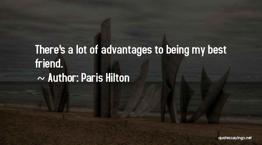 Paris Hilton Quotes: There's A Lot Of Advantages To Being My Best Friend.