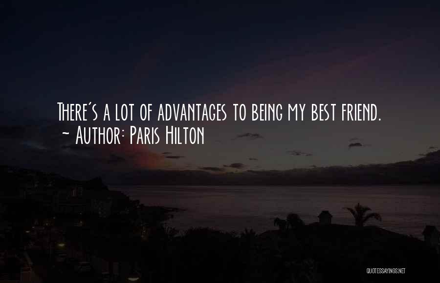 Paris Hilton Quotes: There's A Lot Of Advantages To Being My Best Friend.