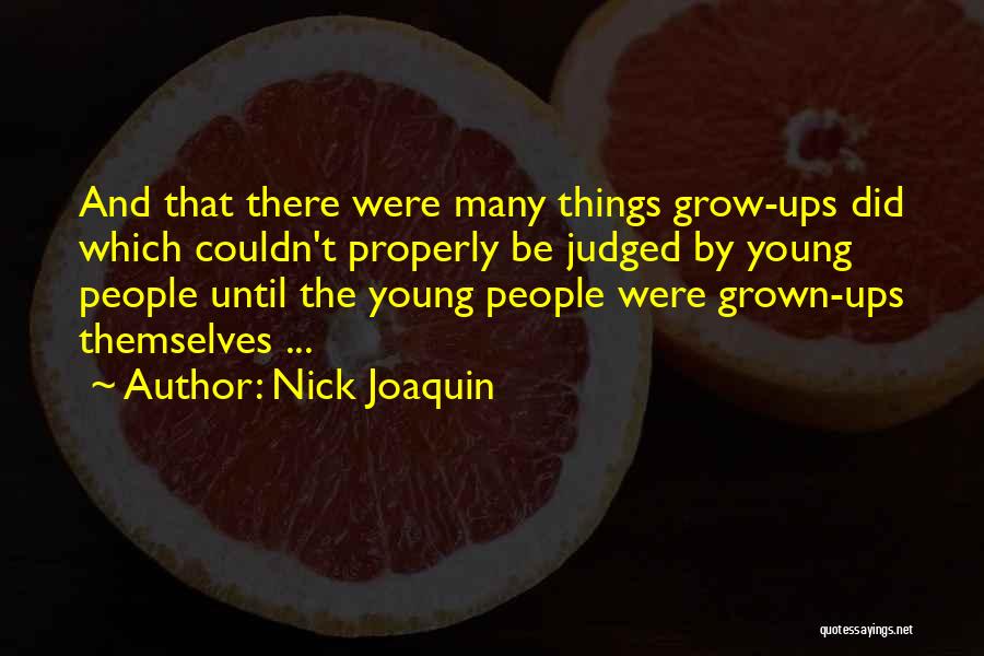 Nick Joaquin Quotes: And That There Were Many Things Grow-ups Did Which Couldn't Properly Be Judged By Young People Until The Young People