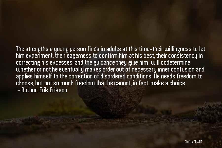 Erik Erikson Quotes: The Strengths A Young Person Finds In Adults At This Time-their Willingness To Let Him Experiment, Their Eagerness To Confirm