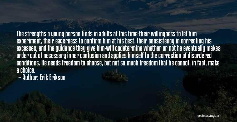 Erik Erikson Quotes: The Strengths A Young Person Finds In Adults At This Time-their Willingness To Let Him Experiment, Their Eagerness To Confirm