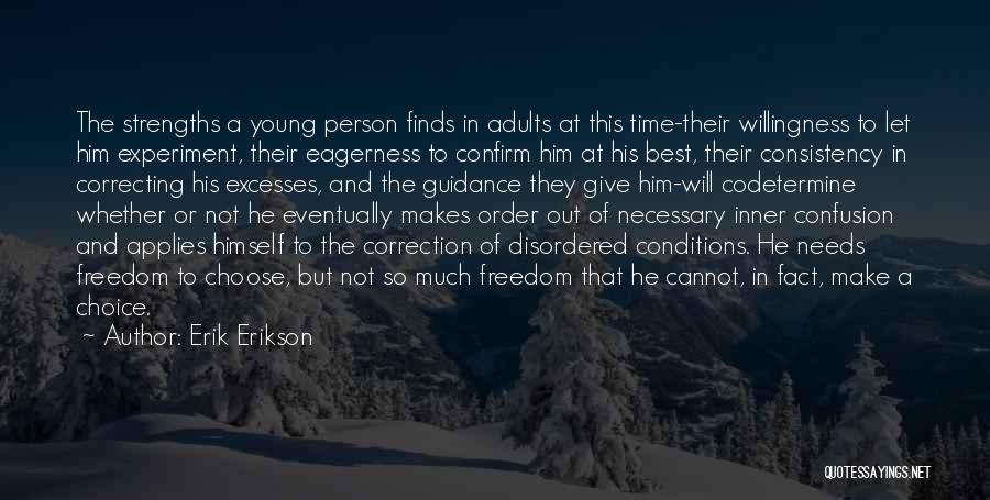 Erik Erikson Quotes: The Strengths A Young Person Finds In Adults At This Time-their Willingness To Let Him Experiment, Their Eagerness To Confirm