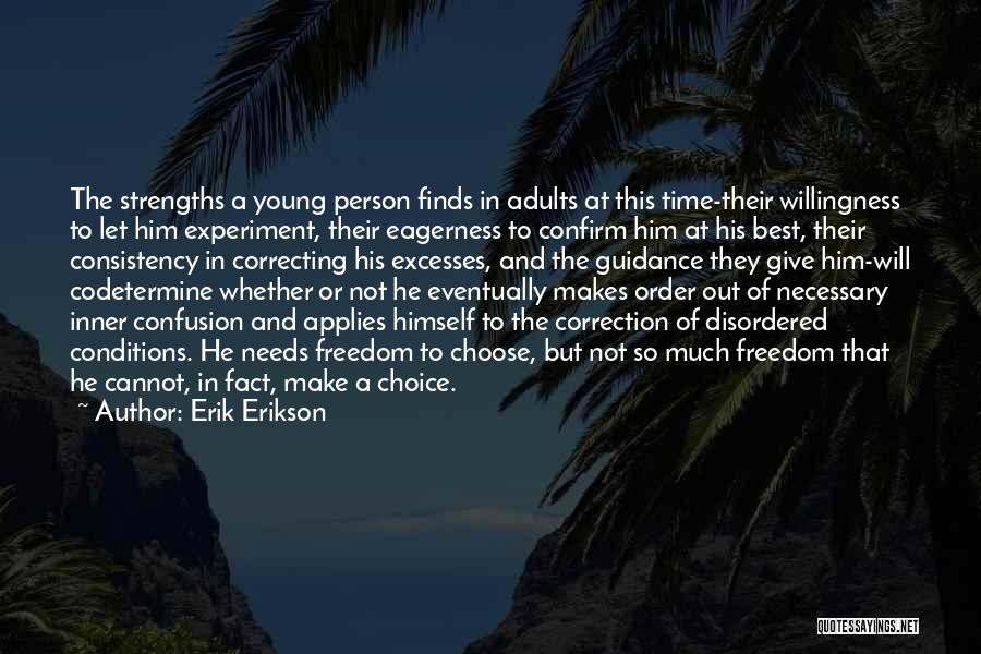 Erik Erikson Quotes: The Strengths A Young Person Finds In Adults At This Time-their Willingness To Let Him Experiment, Their Eagerness To Confirm