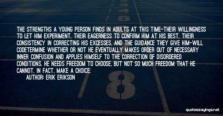 Erik Erikson Quotes: The Strengths A Young Person Finds In Adults At This Time-their Willingness To Let Him Experiment, Their Eagerness To Confirm