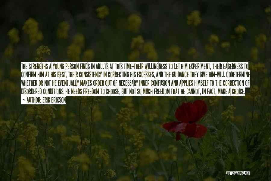 Erik Erikson Quotes: The Strengths A Young Person Finds In Adults At This Time-their Willingness To Let Him Experiment, Their Eagerness To Confirm