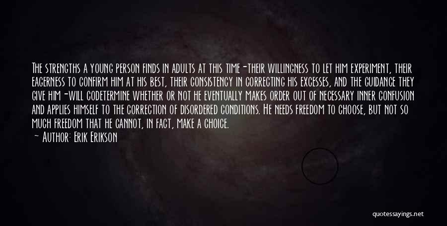 Erik Erikson Quotes: The Strengths A Young Person Finds In Adults At This Time-their Willingness To Let Him Experiment, Their Eagerness To Confirm