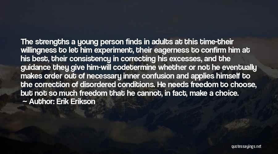 Erik Erikson Quotes: The Strengths A Young Person Finds In Adults At This Time-their Willingness To Let Him Experiment, Their Eagerness To Confirm