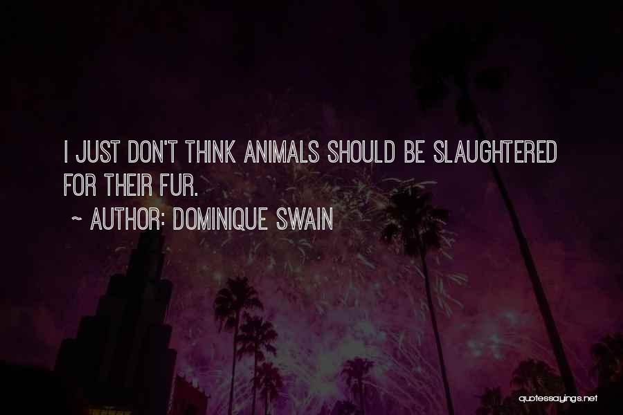 Dominique Swain Quotes: I Just Don't Think Animals Should Be Slaughtered For Their Fur.