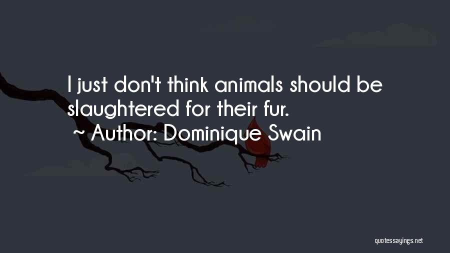 Dominique Swain Quotes: I Just Don't Think Animals Should Be Slaughtered For Their Fur.