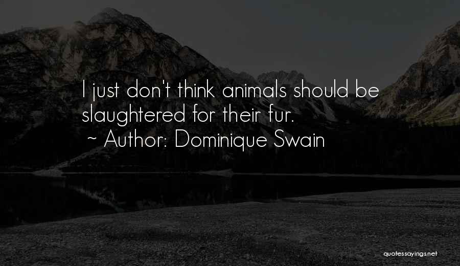 Dominique Swain Quotes: I Just Don't Think Animals Should Be Slaughtered For Their Fur.