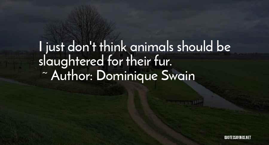 Dominique Swain Quotes: I Just Don't Think Animals Should Be Slaughtered For Their Fur.