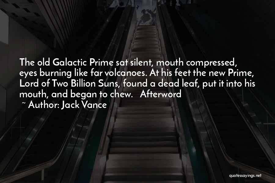 Jack Vance Quotes: The Old Galactic Prime Sat Silent, Mouth Compressed, Eyes Burning Like Far Volcanoes. At His Feet The New Prime, Lord