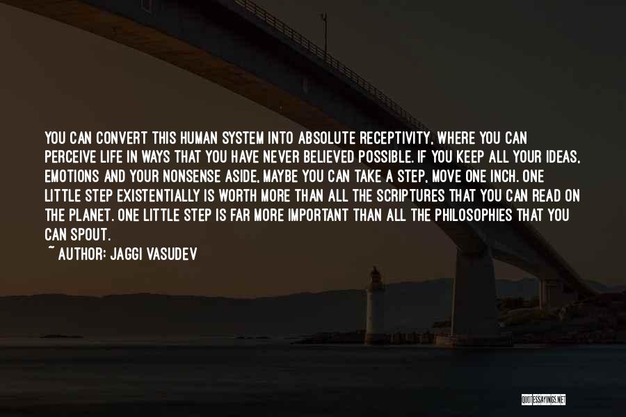 Jaggi Vasudev Quotes: You Can Convert This Human System Into Absolute Receptivity, Where You Can Perceive Life In Ways That You Have Never