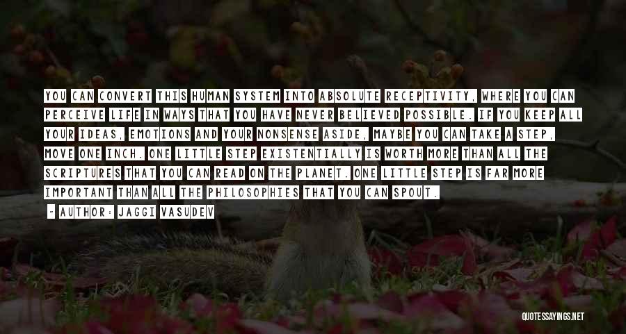 Jaggi Vasudev Quotes: You Can Convert This Human System Into Absolute Receptivity, Where You Can Perceive Life In Ways That You Have Never