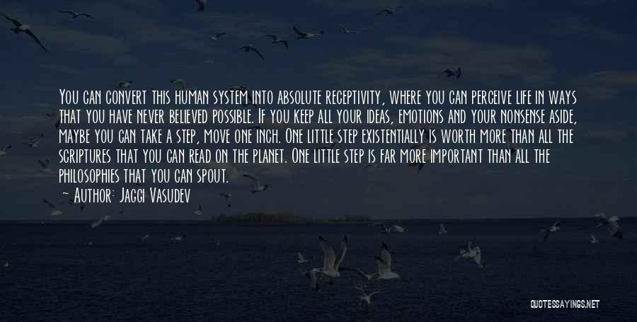 Jaggi Vasudev Quotes: You Can Convert This Human System Into Absolute Receptivity, Where You Can Perceive Life In Ways That You Have Never