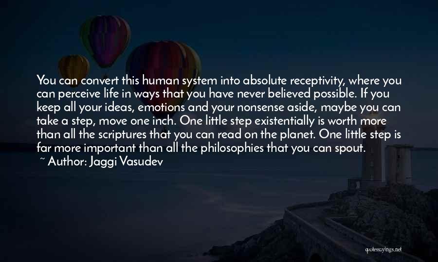 Jaggi Vasudev Quotes: You Can Convert This Human System Into Absolute Receptivity, Where You Can Perceive Life In Ways That You Have Never