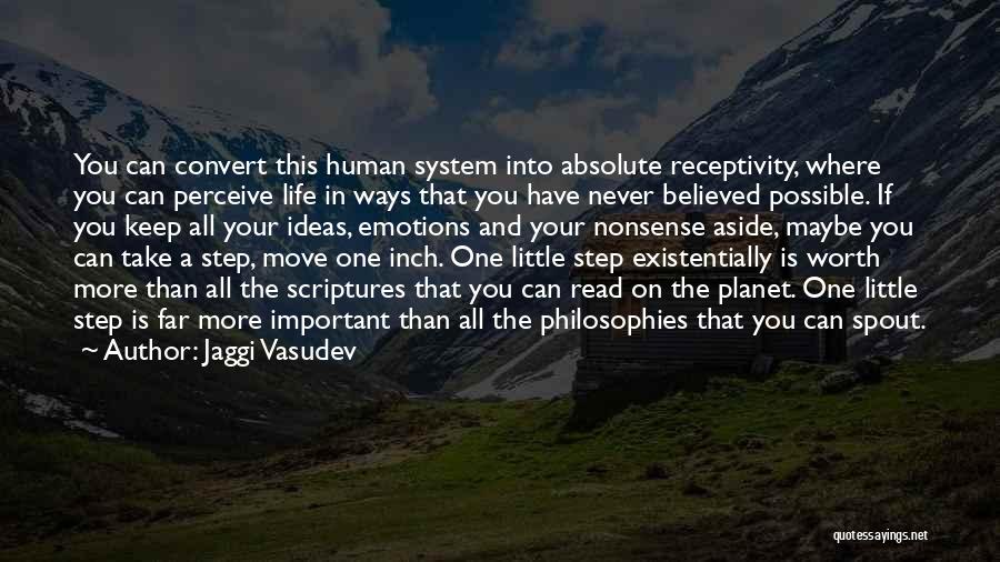 Jaggi Vasudev Quotes: You Can Convert This Human System Into Absolute Receptivity, Where You Can Perceive Life In Ways That You Have Never