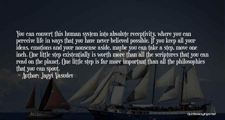 Jaggi Vasudev Quotes: You Can Convert This Human System Into Absolute Receptivity, Where You Can Perceive Life In Ways That You Have Never
