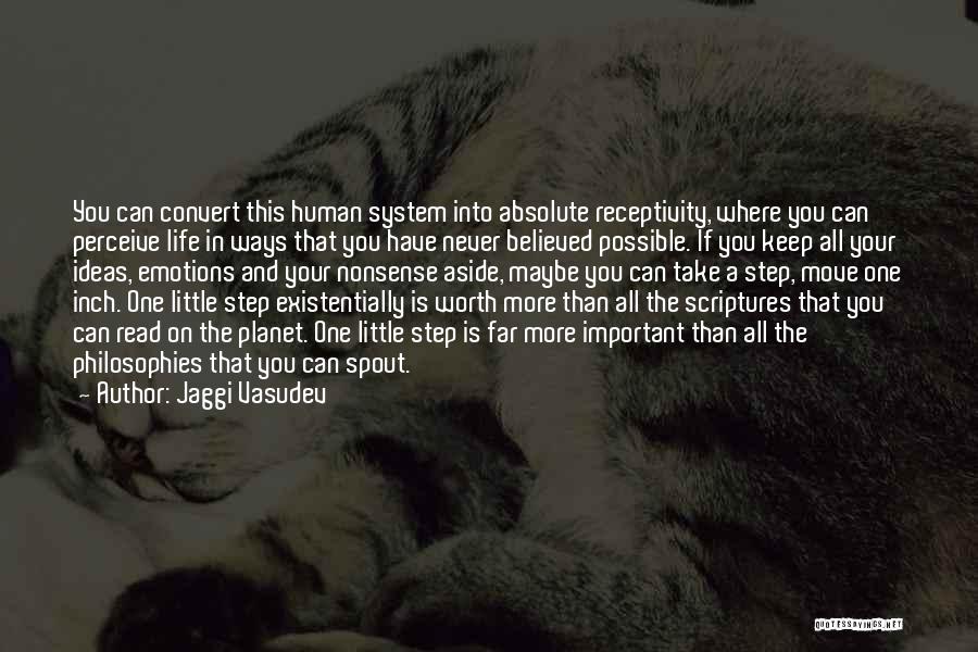 Jaggi Vasudev Quotes: You Can Convert This Human System Into Absolute Receptivity, Where You Can Perceive Life In Ways That You Have Never