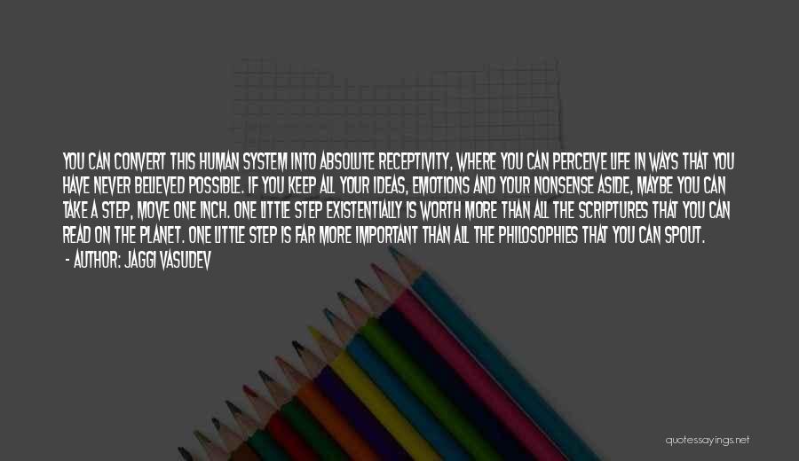 Jaggi Vasudev Quotes: You Can Convert This Human System Into Absolute Receptivity, Where You Can Perceive Life In Ways That You Have Never