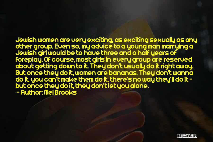 Mel Brooks Quotes: Jewish Women Are Very Exciting, As Exciting Sexually As Any Other Group. Even So, My Advice To A Young Man