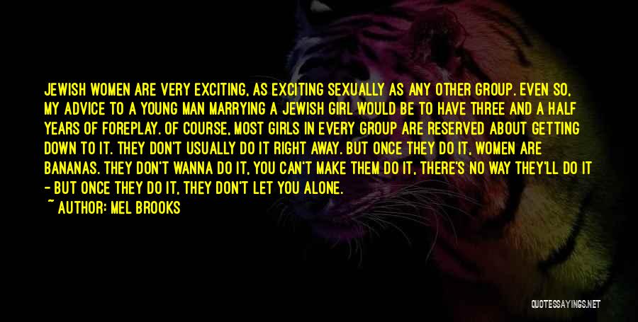 Mel Brooks Quotes: Jewish Women Are Very Exciting, As Exciting Sexually As Any Other Group. Even So, My Advice To A Young Man