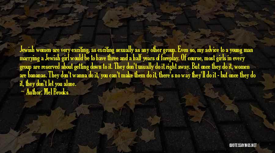 Mel Brooks Quotes: Jewish Women Are Very Exciting, As Exciting Sexually As Any Other Group. Even So, My Advice To A Young Man
